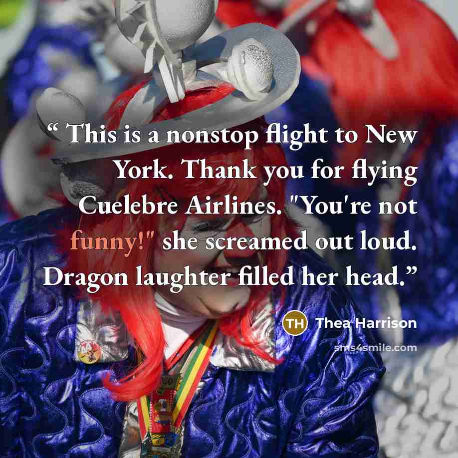 “This is a nonstop flight to New York. Thank you for flying Cuelebre Airlines. "You're not funny!" she screamed out loud. Dragon laughter filled her head.” quote by Thea Harrison