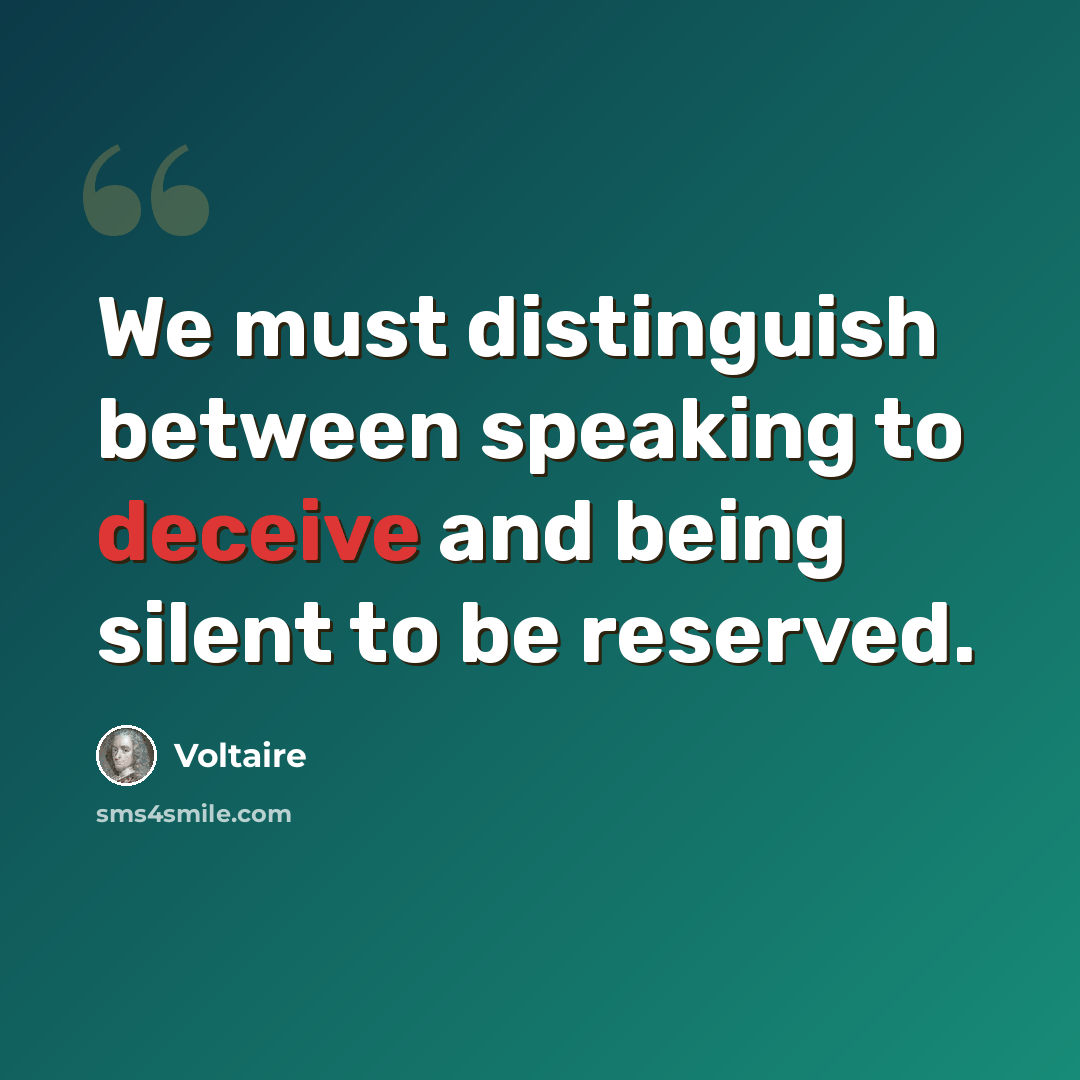“We must distinguish between speaking to deceive and being silent to be reserved.” quote by Voltaire