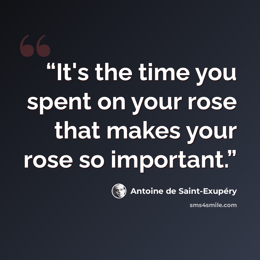 “It's the time you spent on your rose that makes your rose so important.” quote by Antoine de Saint-Exupéry