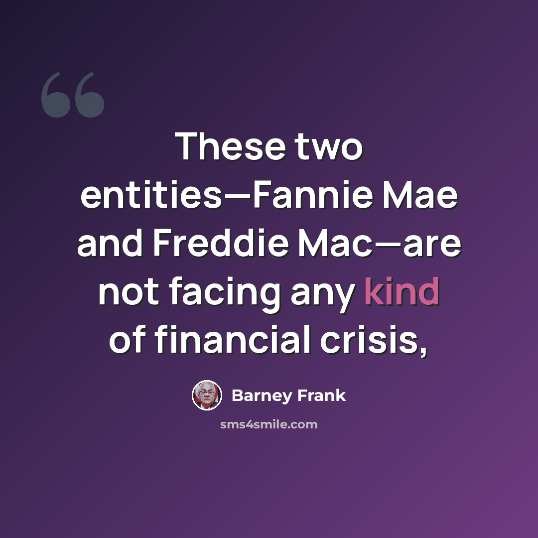 “These two entities—Fannie Mae and Freddie Mac—are not facing any kind of financial crisis,” quote by Barney Frank