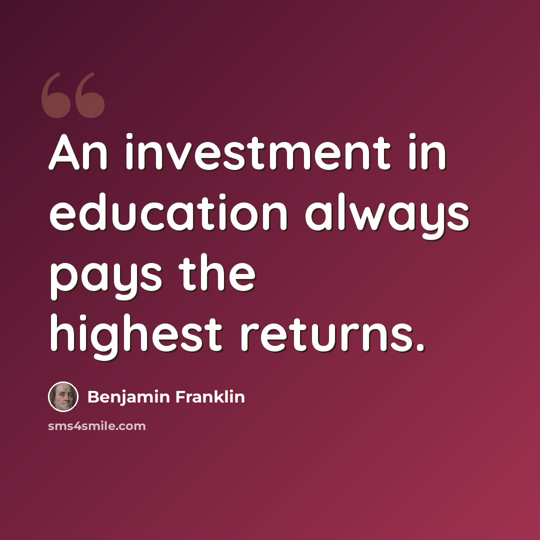 “An investment in education always pays the highest returns.” quote by Benjamin Franklin