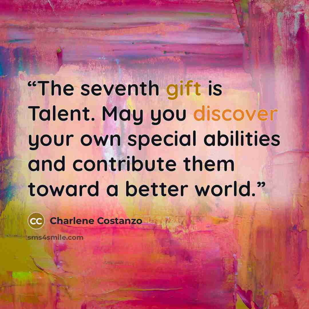“The seventh gift is Talent. May you discover your own special abilities and contribute them toward a better world.” quote by Charlene Costanzo
