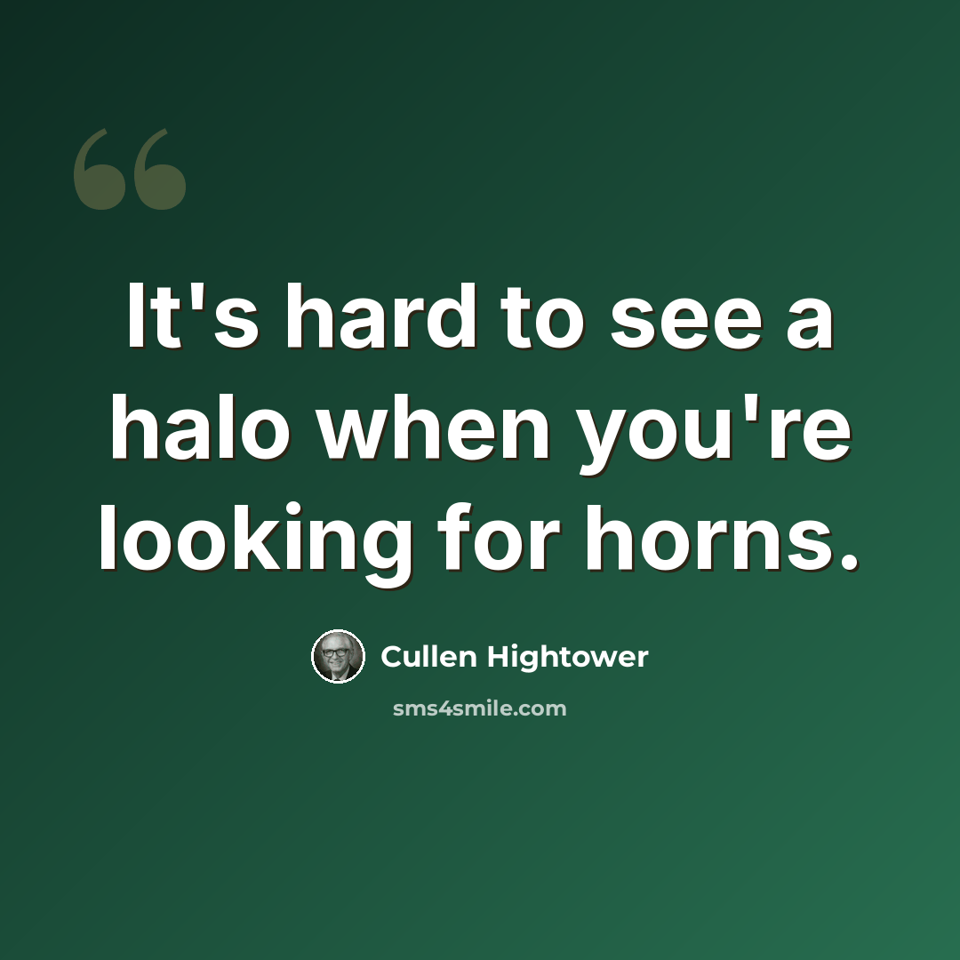 “It's hard to see a halo when you're looking for horns.” quote by Cullen Hightower
