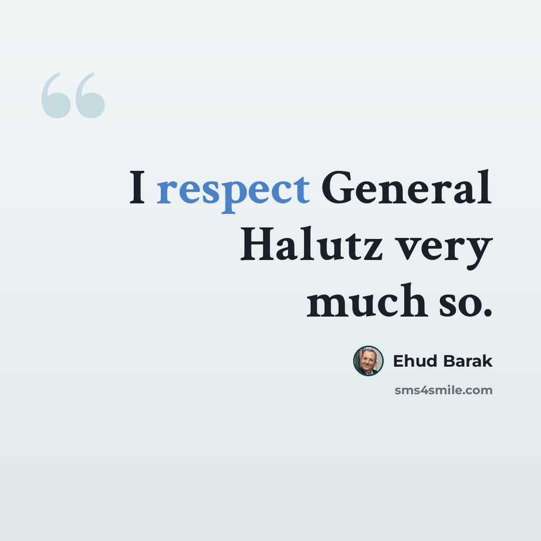 “I respect General Halutz very much so.” quote by Ehud Barak