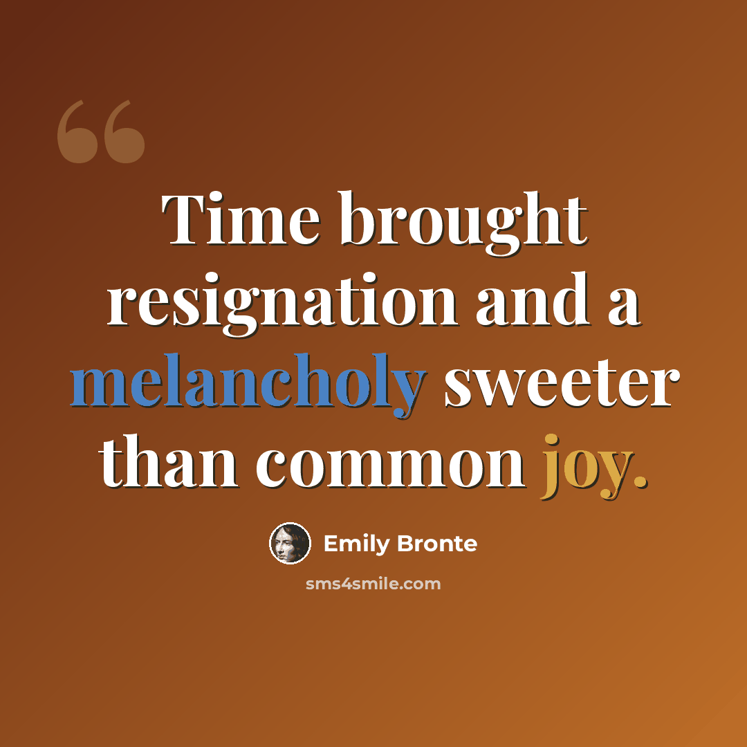 “Time brought resignation and a melancholy sweeter than common joy.” quote by Emily Bronte
