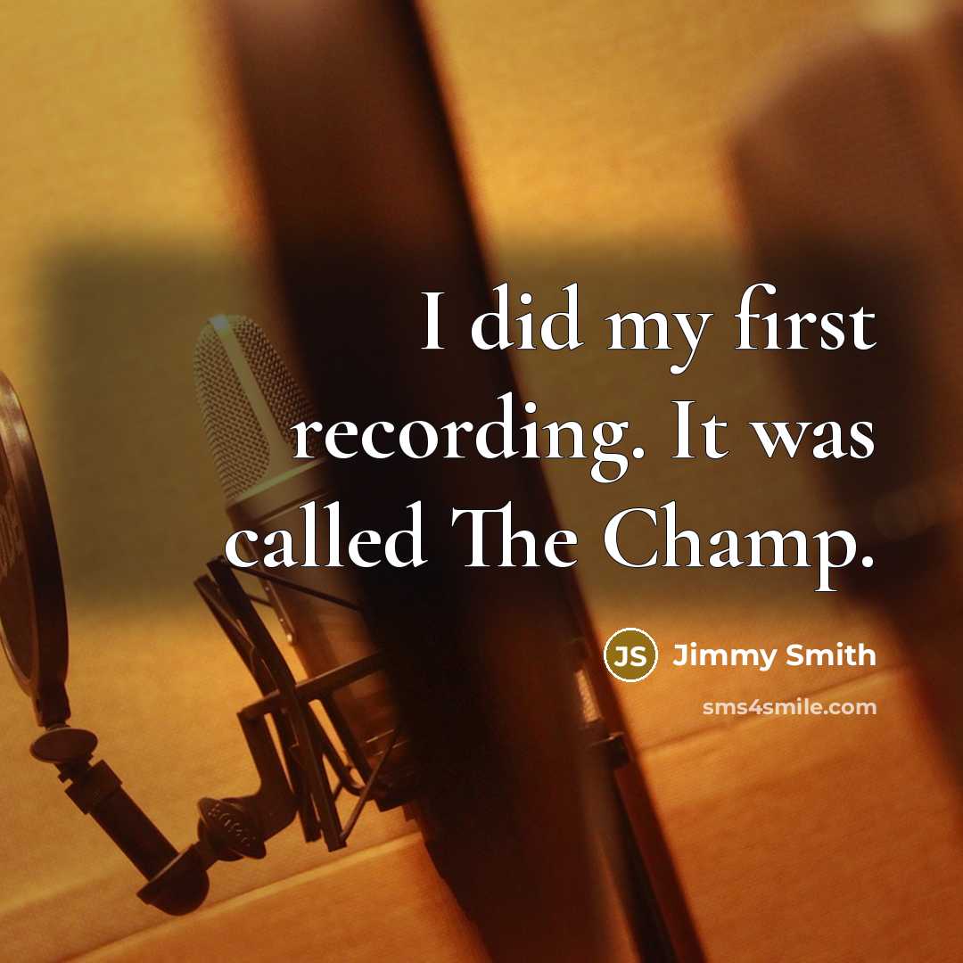 “I did my first recording. It was called The Champ.” quote by Jimmy Smith