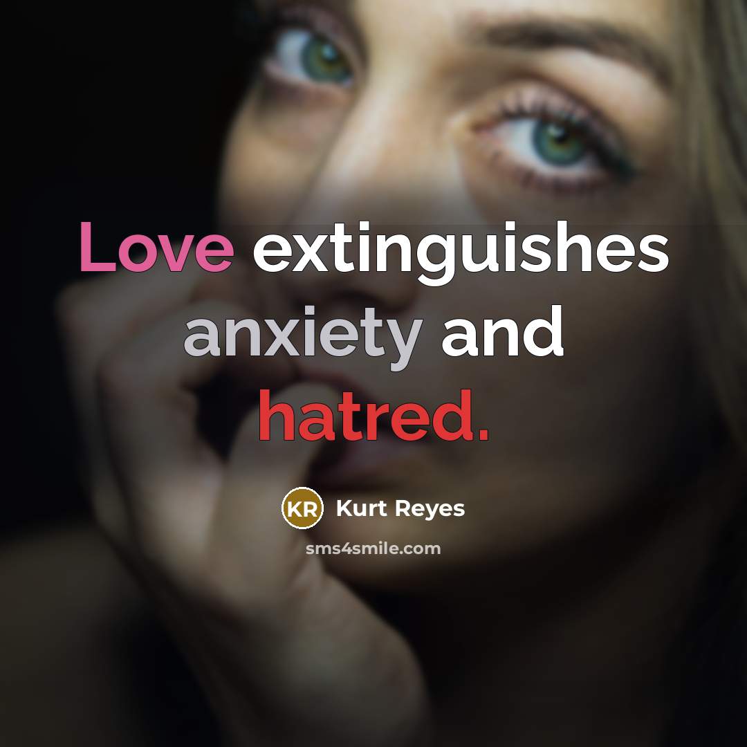 “Love extinguishes anxiety and hatred.” quote by Kurt Reyes