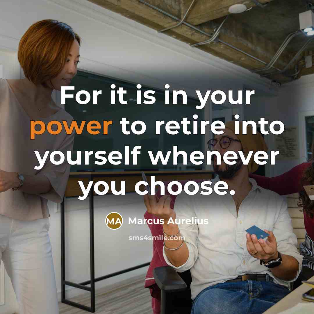 “For it is in your power to retire into yourself whenever you choose.” quote by Marcus Aurelius