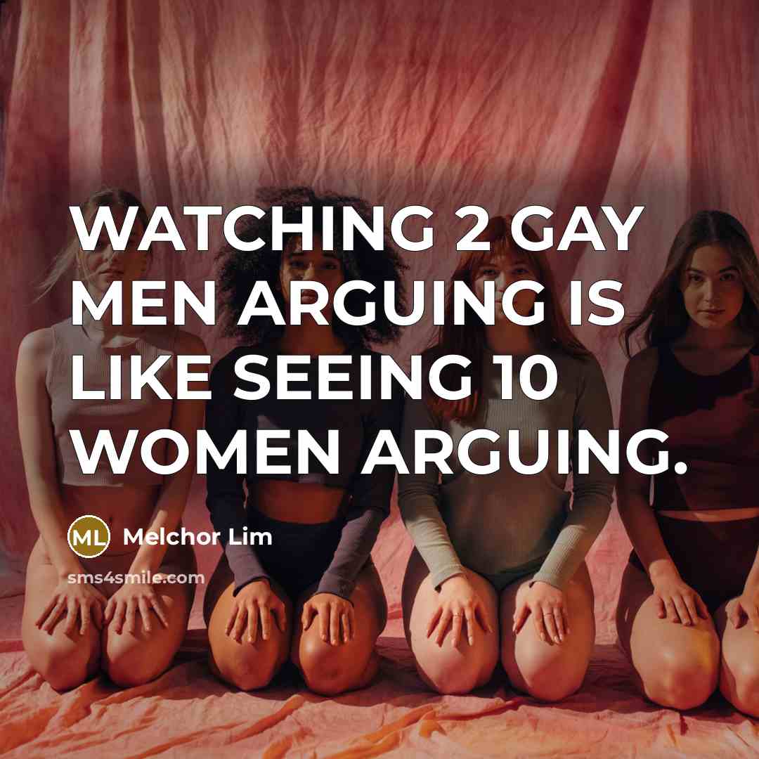 “WATCHING 2 GAY MEN ARGUING IS LIKE SEEING 10 WOMEN ARGUING.” quote by Melchor Lim