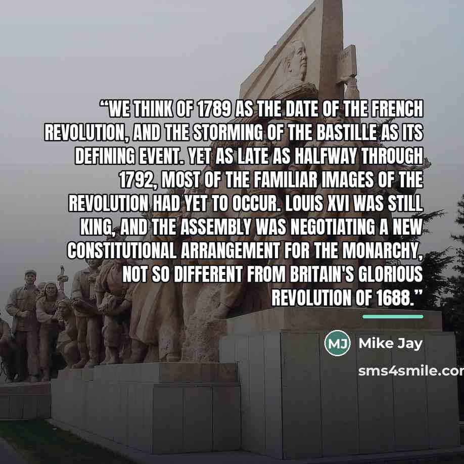“We think of 1789 as the date of the French Revolution, and the storming of the Bastille as its defining event. Yet as late as halfway through 1792, most of the familiar images of the revolution had yet to occur. Louis XVI was still king, and the Assembly was negotiating a new constitutional…” quote by Mike Jay