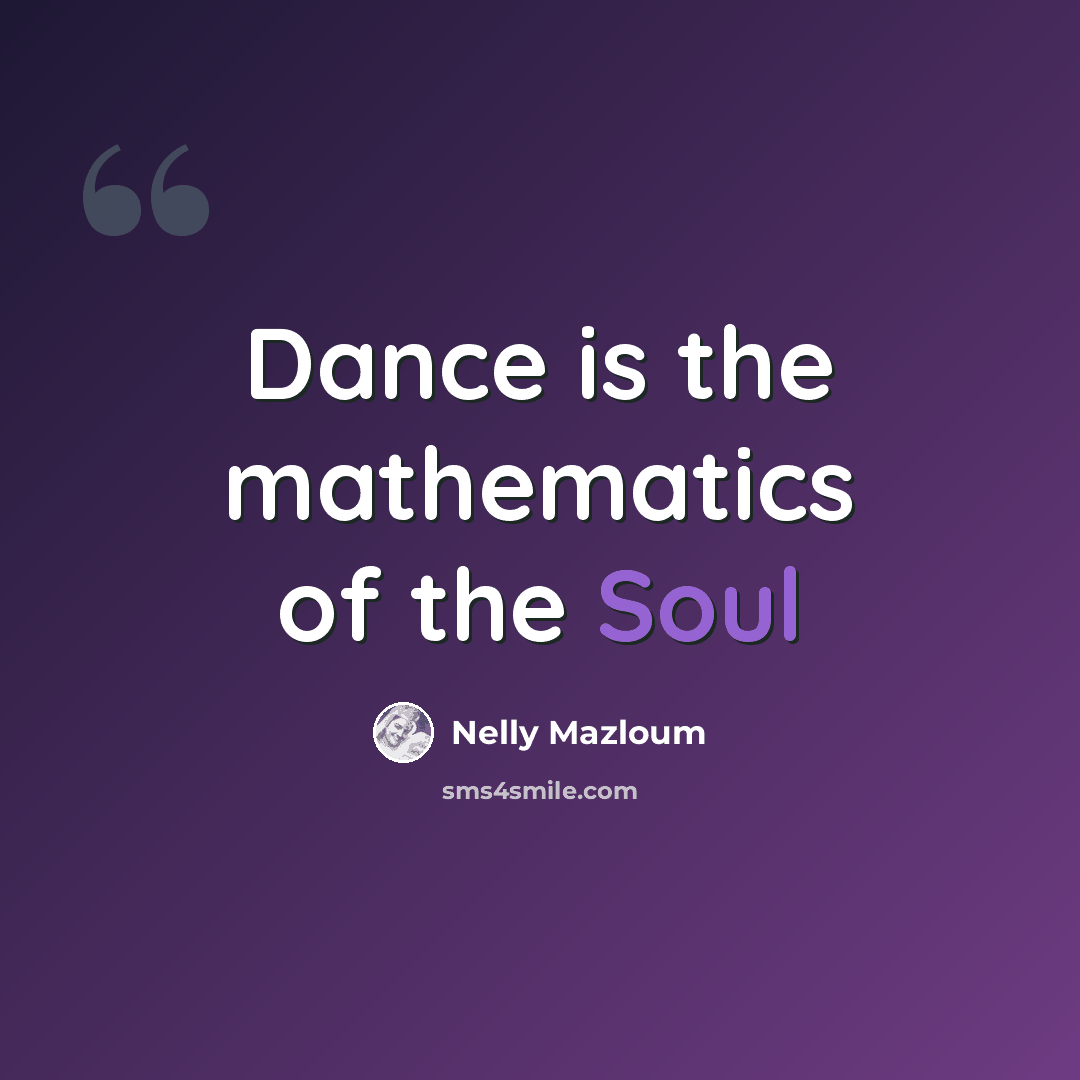 “Dance is the mathematics of the Soul” quote by Nelly Mazloum