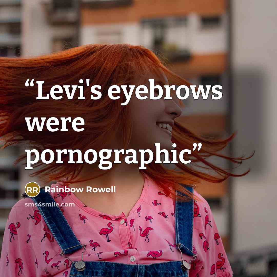 “Levi's eyebrows were pornographic” quote by Rainbow Rowell
