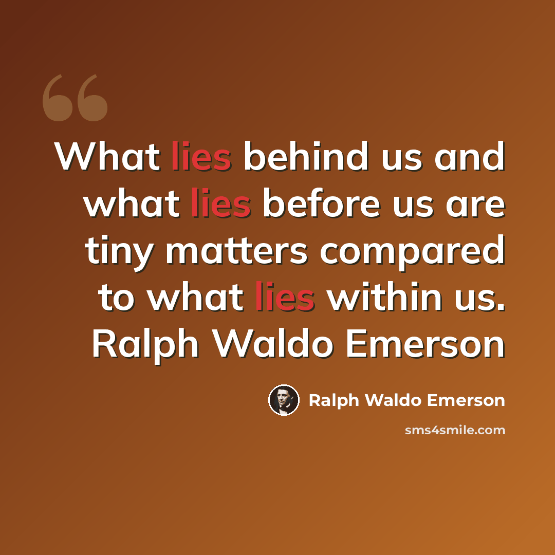 “What lies behind us and what lies before us are tiny matters compared to what lies within us. Ralph Waldo Emerson” quote by Ralph Waldo Emerson