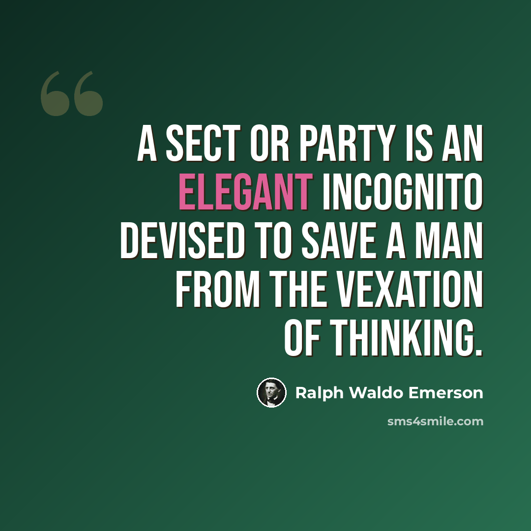 “A sect or party is an elegant incognito devised to save a man from the vexation of thinking.” quote by Ralph Waldo Emerson