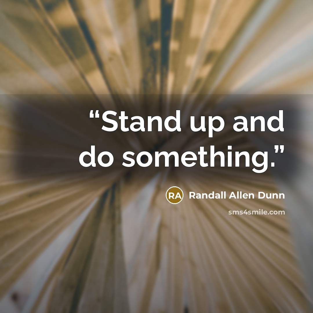 “Stand up and do something.” quote by Randall Allen Dunn
