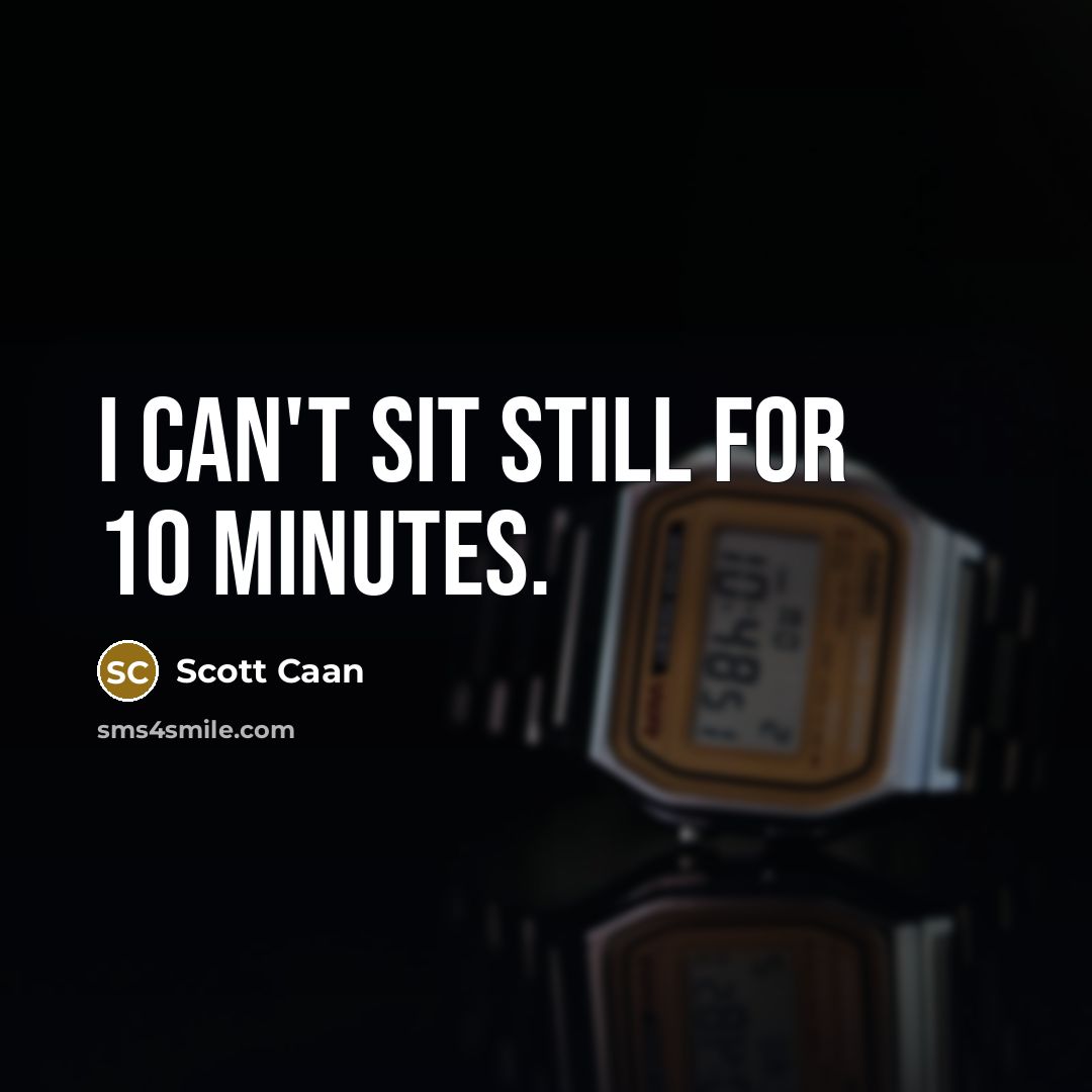 “I can't sit still for 10 minutes.” quote by Scott Caan