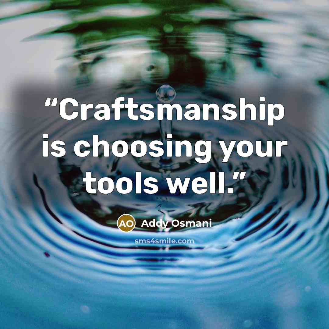 “Craftsmanship is choosing your tools well.” quote by Addy Osmani