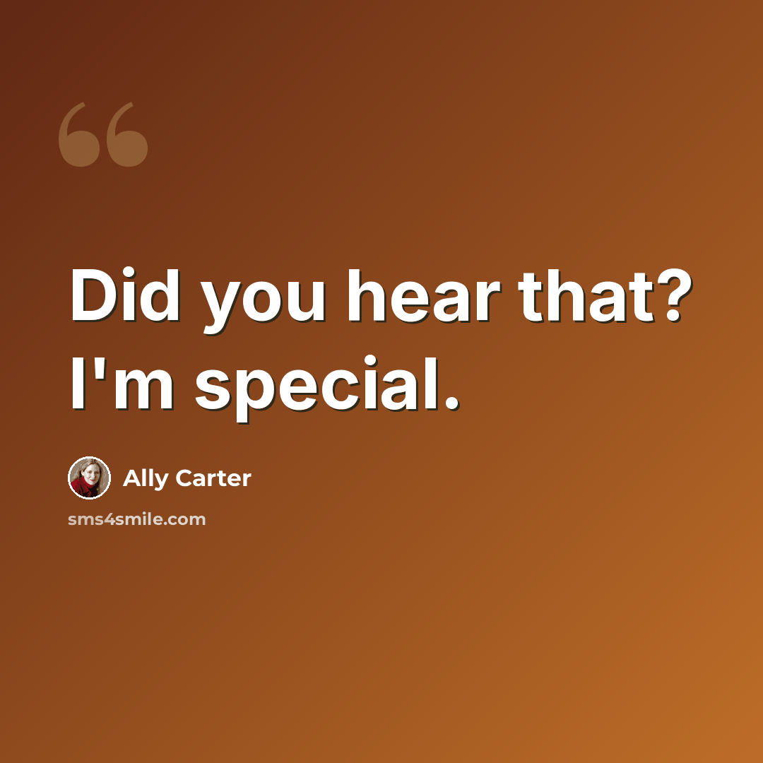 “Did you hear that? I'm special.” quote by Ally Carter