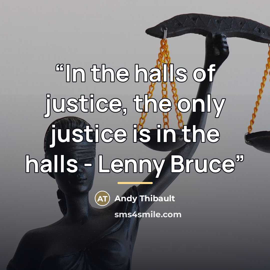 “In the halls of justice, the only justice is in the halls - Lenny Bruce” quote by Andy Thibault