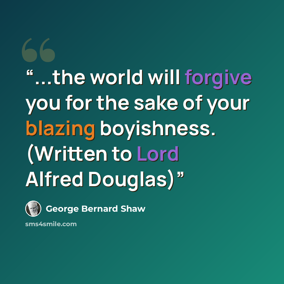 “...the world will forgive you for the sake of your blazing boyishness. (Written to Lord Alfred Douglas)” quote by George Bernard Shaw