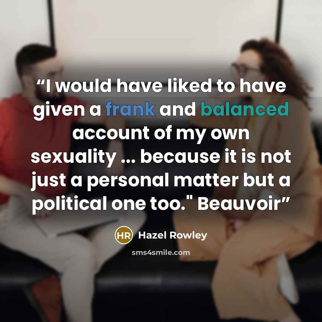 “I would have liked to have given a frank and balanced account of my own sexuality ... because it is not just a personal matter but a political one too." Beauvoir” quote by Hazel Rowley