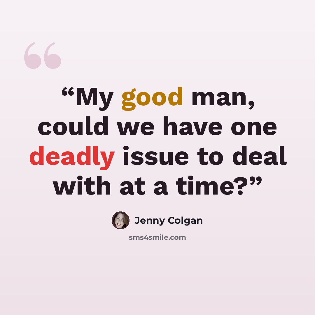 “My good man, could we have one deadly issue to deal with at a time?” quote by Jenny Colgan