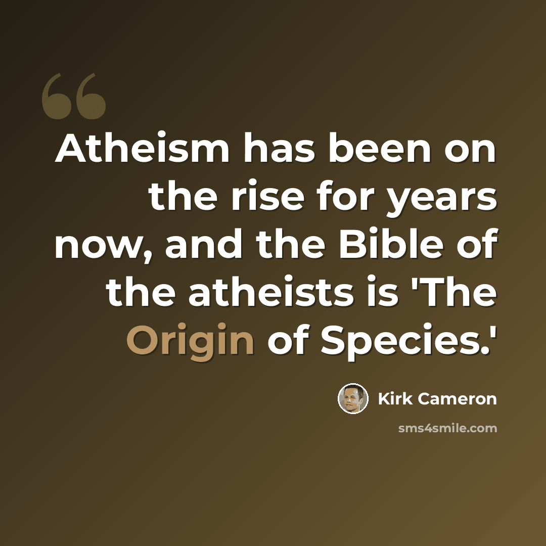 “Atheism has been on the rise for years now, and the Bible of the atheists is 'The Origin of Species.'” quote by Kirk Cameron