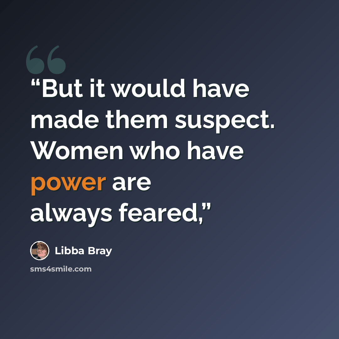 “But it would have made them suspect. Women who have power are always feared,” quote by Libba Bray