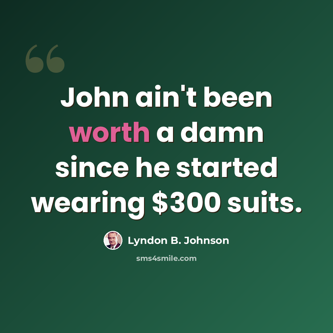 “John ain't been worth a damn since he started wearing $300 suits.” quote by Lyndon B. Johnson