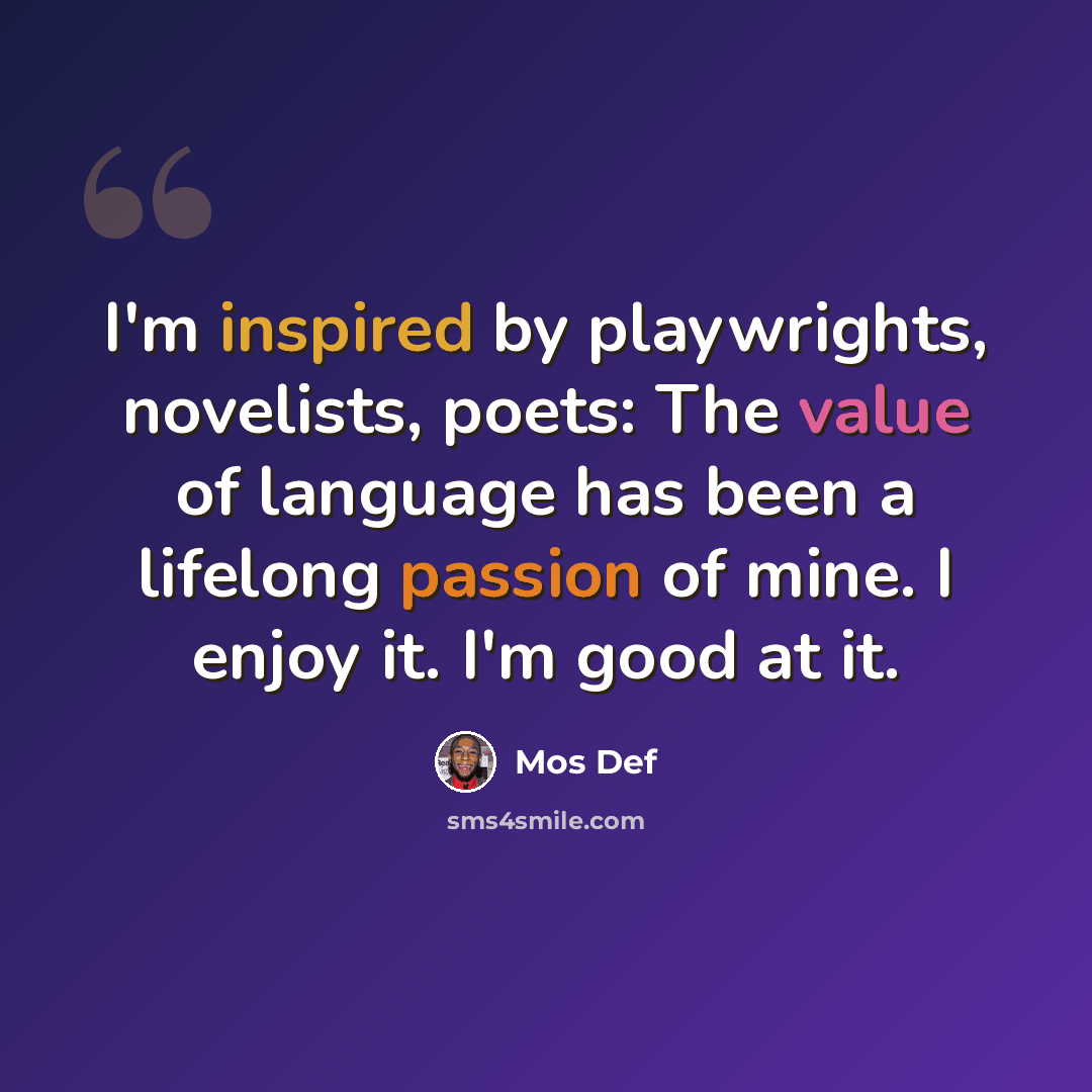 “I'm inspired by playwrights, novelists, poets: The value of language has been a lifelong passion of mine. I enjoy it. I'm good at it.” quote by Mos Def