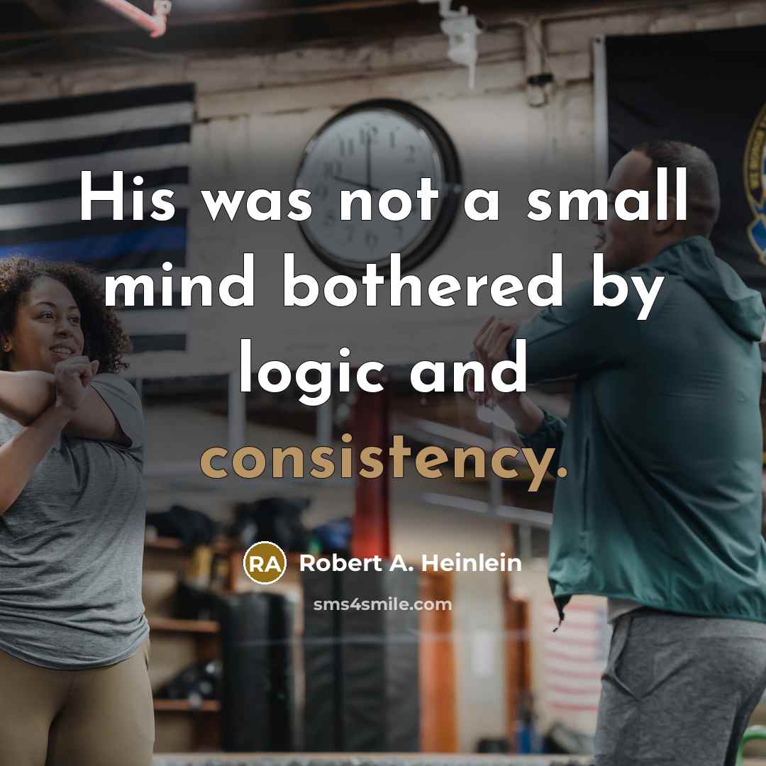“His was not a small mind bothered by logic and consistency.” quote by Robert A. Heinlein