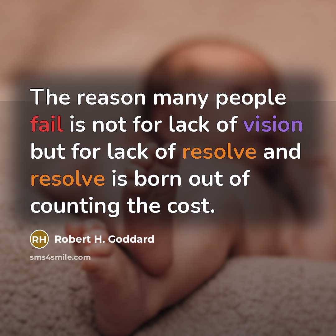 “The reason many people fail is not for lack of vision but for lack of resolve and resolve is born out of counting the cost.” quote by Robert H. Goddard