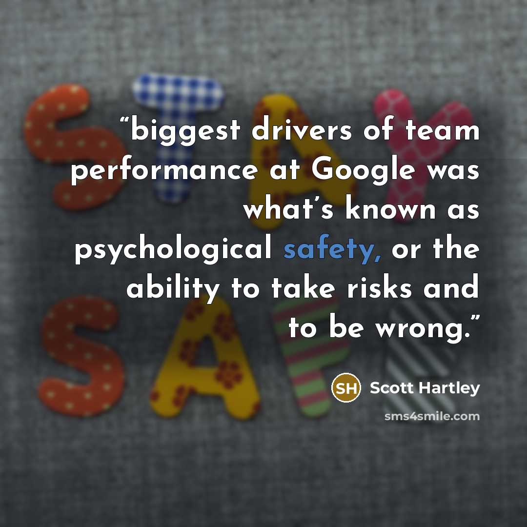 “biggest drivers of team performance at Google was what’s known as psychological safety, or the ability to take risks and to be wrong.” quote by Scott Hartley