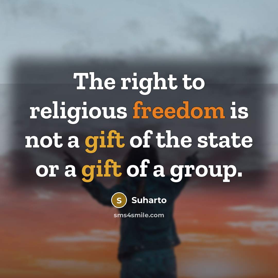 “The right to religious freedom is not a gift of the state or a gift of a group.” quote by Suharto