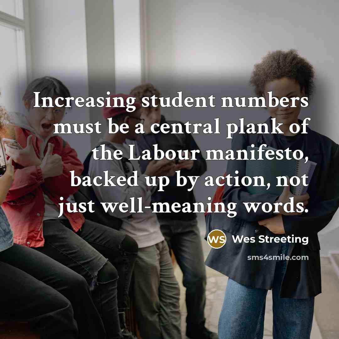 “Increasing student numbers must be a central plank of the Labour manifesto, backed up by action, not just well-meaning words.” quote by Wes Streeting