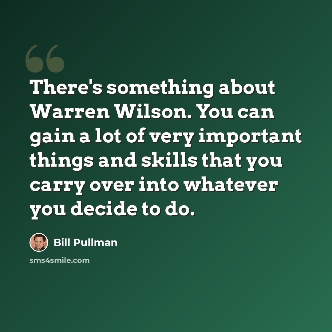 “There's something about Warren Wilson. You can gain a lot of very important things and skills that you carry over into whatever you decide to do.” quote by Bill Pullman