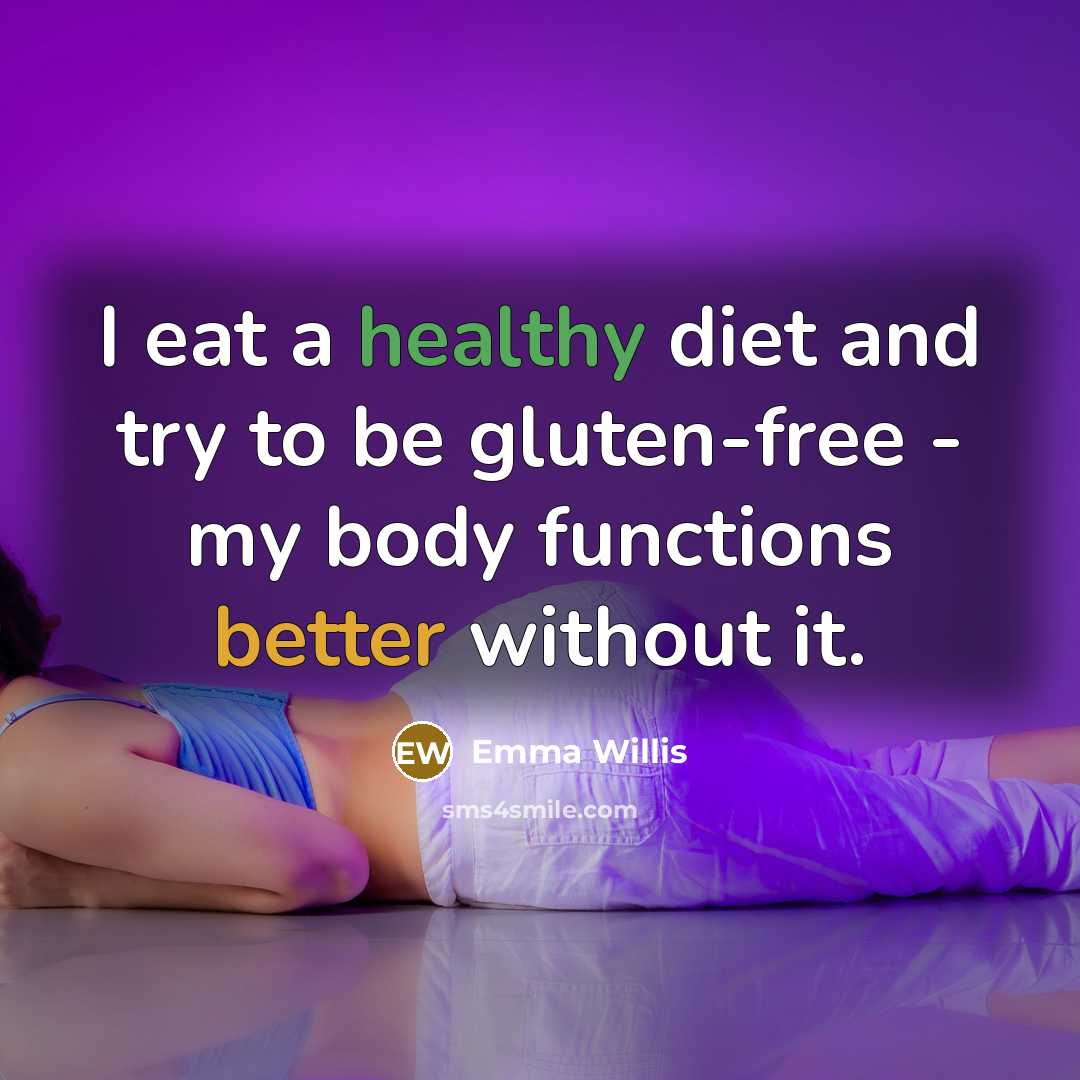 “I eat a healthy diet and try to be gluten-free - my body functions better without it.” quote by Emma Willis