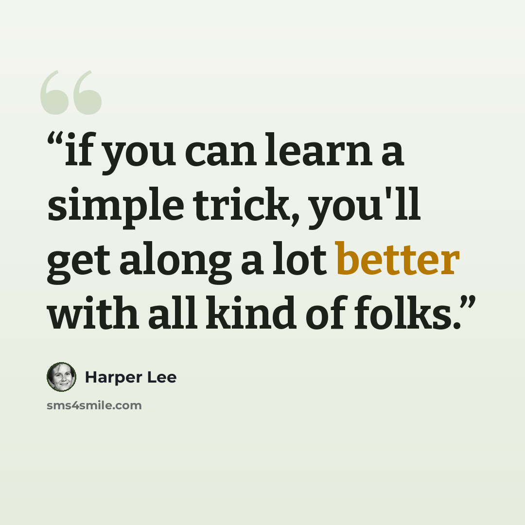 “if you can learn a simple trick, you'll get along a lot better with all kind of folks.” quote by Harper Lee