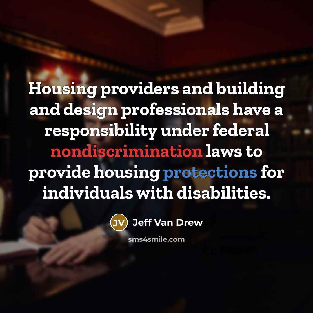 “Housing providers and building and design professionals have a responsibility under federal nondiscrimination laws to provide housing protections for individuals with disabilities.” quote by Jeff Van Drew