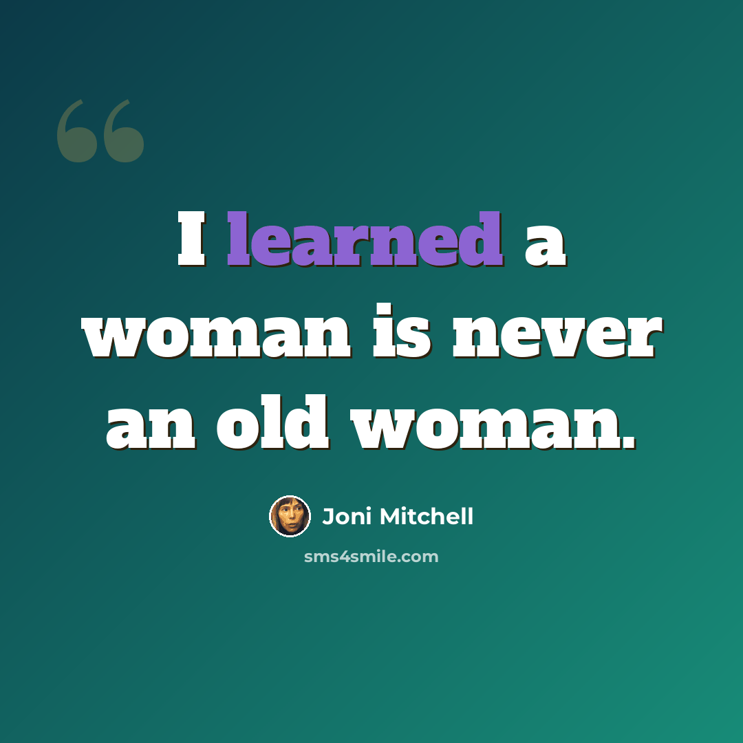 “I learned a woman is never an old woman.” quote by Joni Mitchell