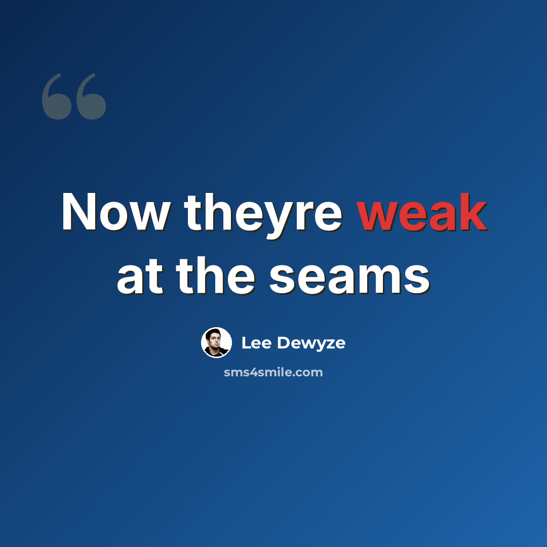 “Now theyre weak at the seams” quote by Lee Dewyze