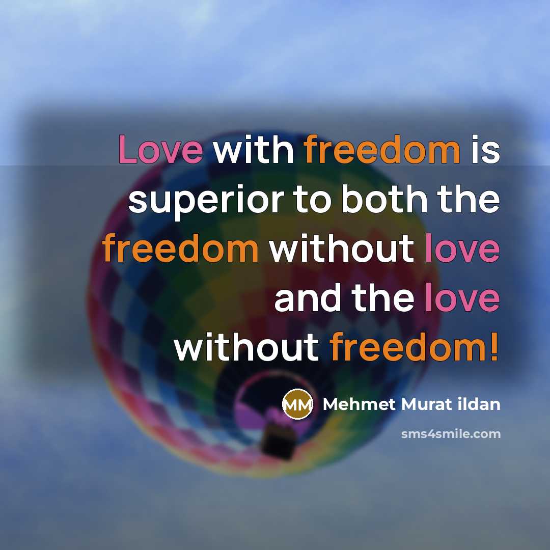 “Love with freedom is superior to both the freedom without love and the love without freedom!” quote by Mehmet Murat Ildan