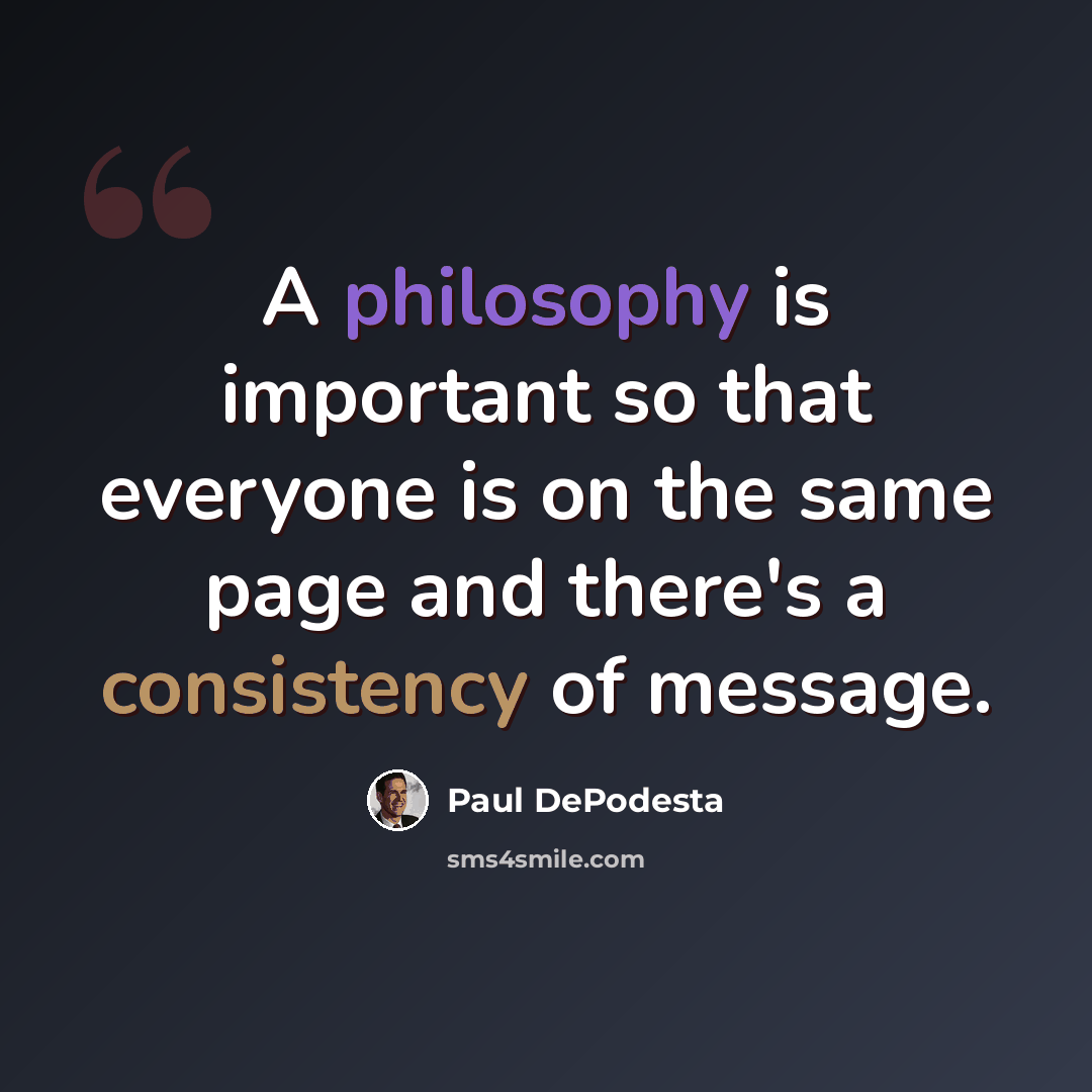 “A philosophy is important so that everyone is on the same page and there's a consistency of message.” quote by Paul DePodesta