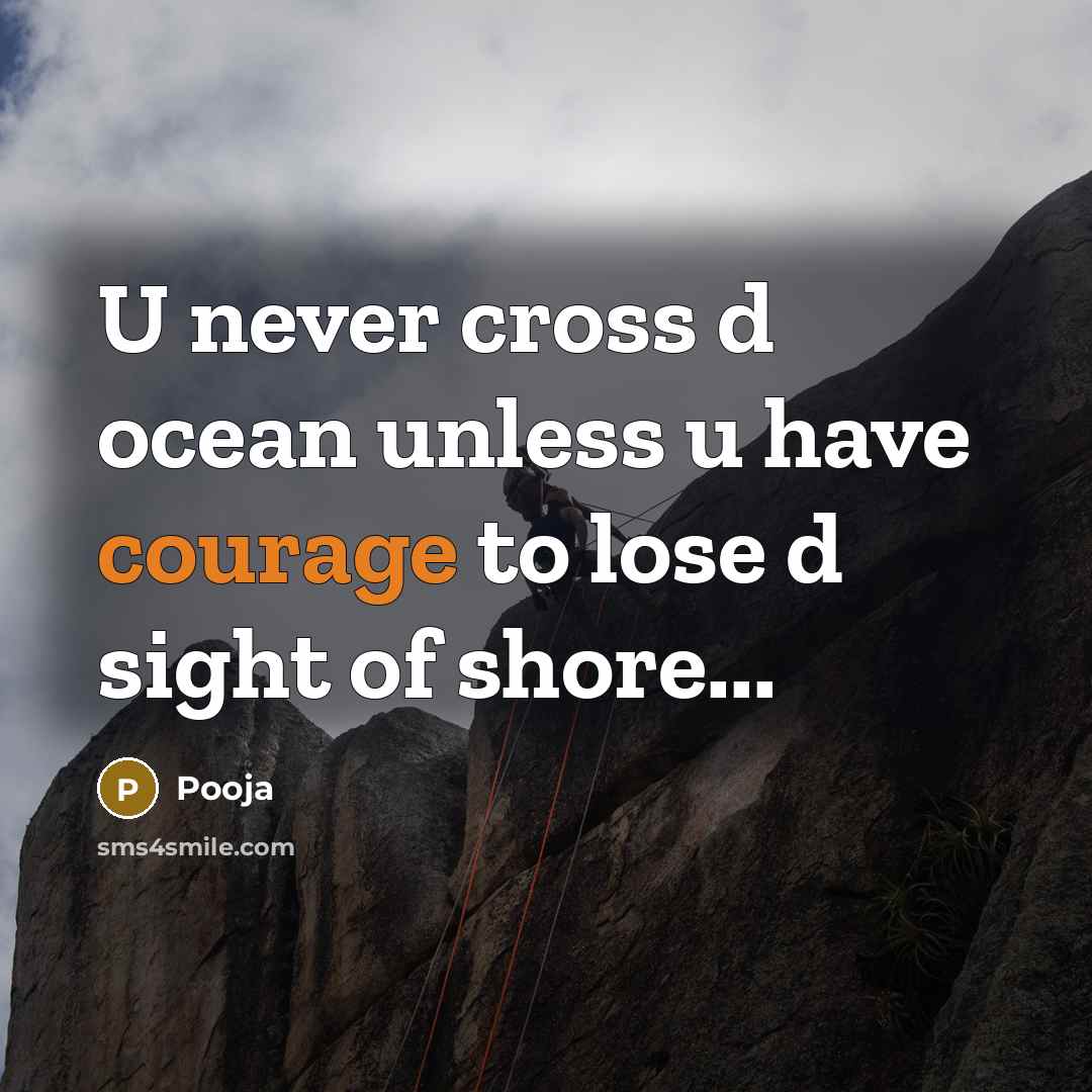 “U never cross d ocean unless u have courage to lose d sight of shore...” quote by Pooja
