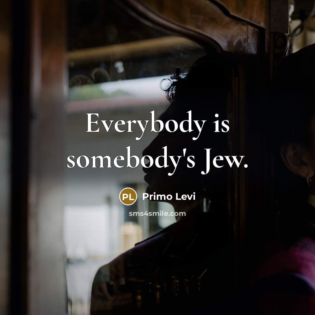 “Everybody is somebody's Jew.” quote by Primo Levi