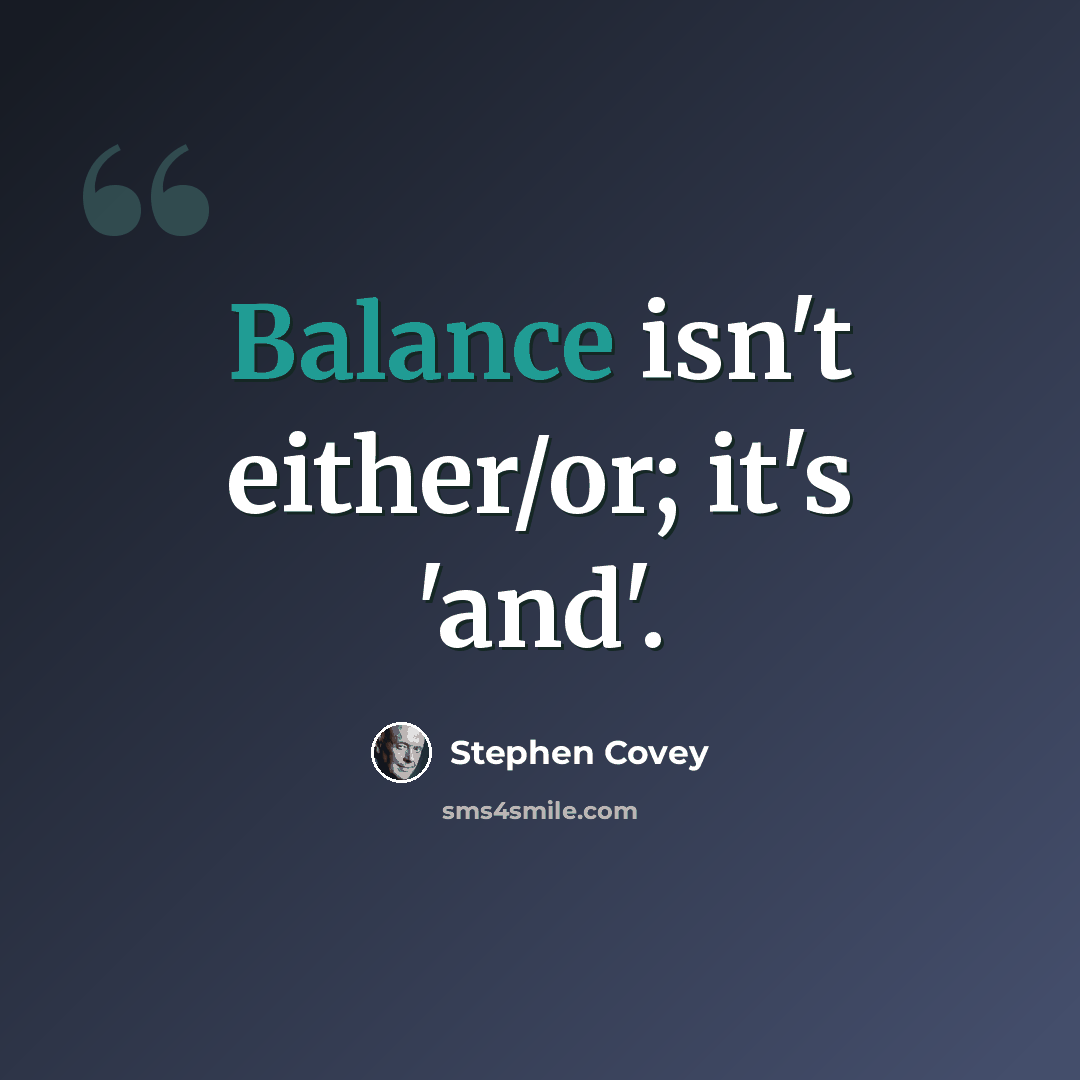 “Balance isn't either/or; it's 'and'.” quote by Stephen Covey