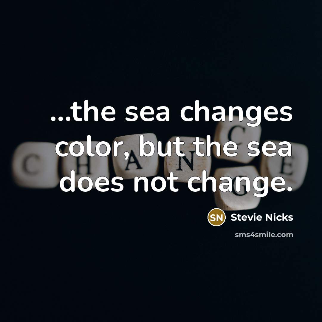 “…the sea changes color, but the sea does not change.” quote by Stevie Nicks