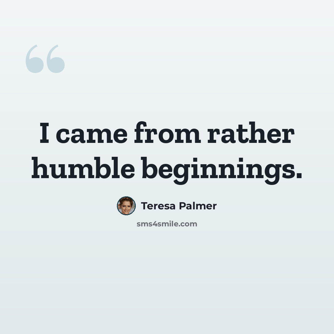 “I came from rather humble beginnings.” quote by Teresa Palmer