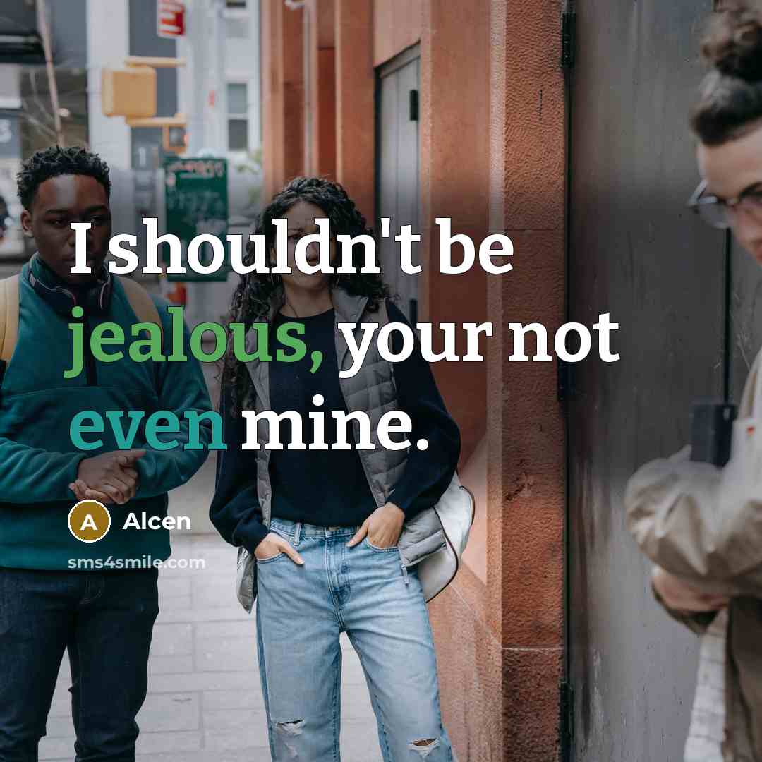 “I shouldn't be jealous, your not even mine.” quote by Alcen