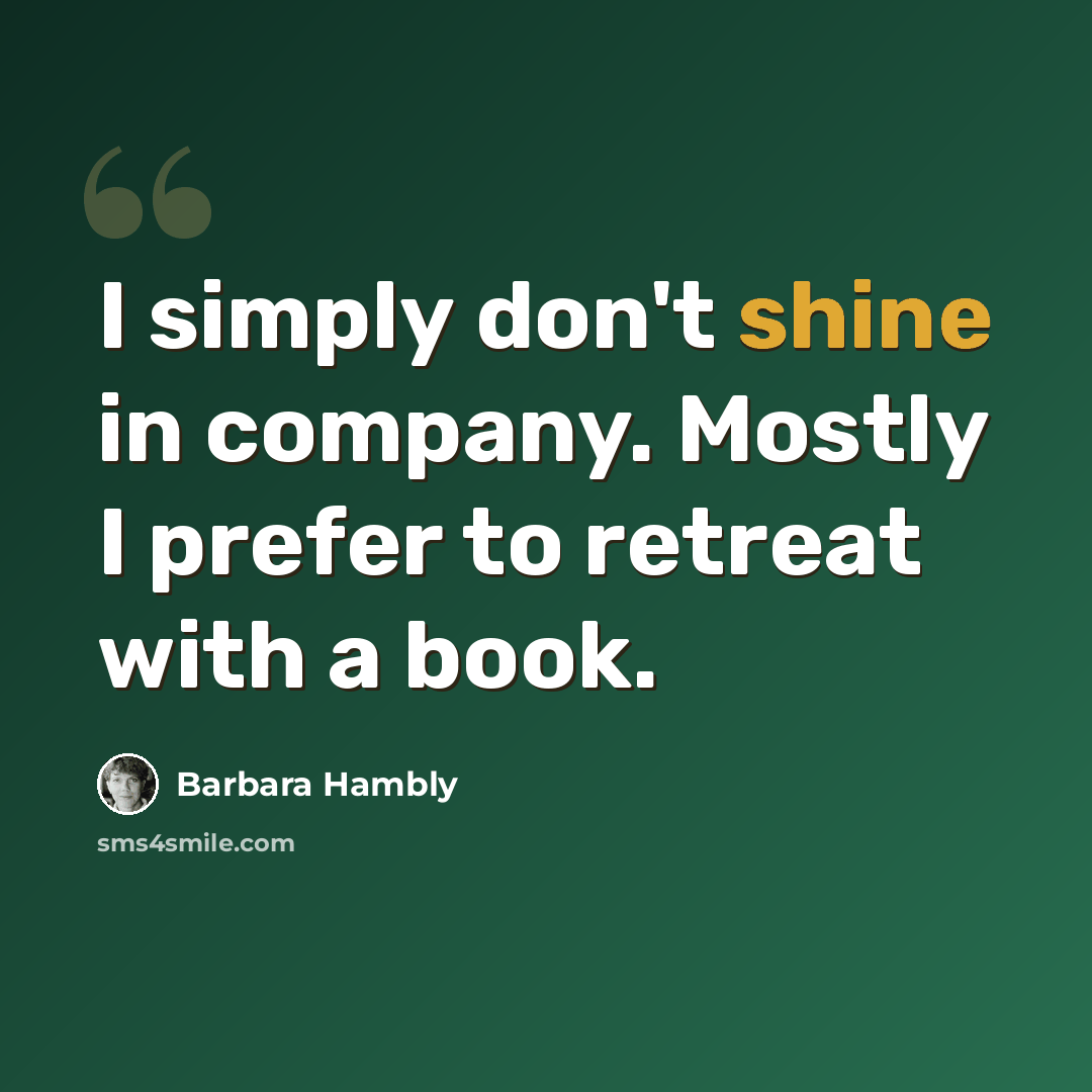 “I simply don't shine in company. Mostly I prefer to retreat with a book.” quote by Barbara Hambly